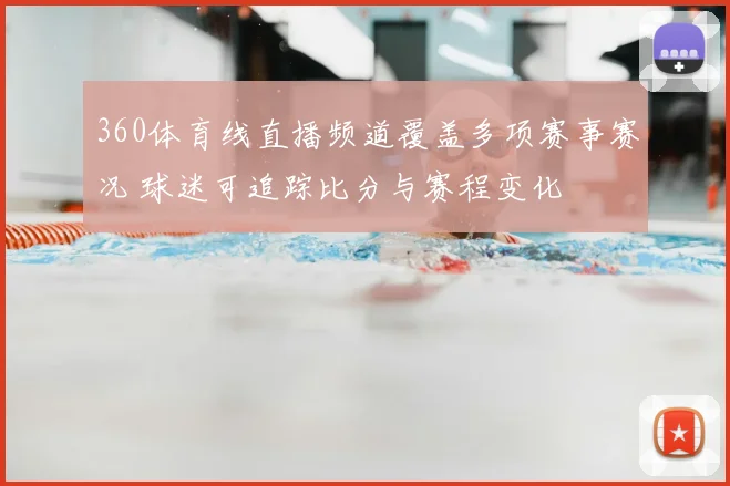 360体育线直播频道覆盖多项赛事赛况 球迷可追踪比分与赛程变化