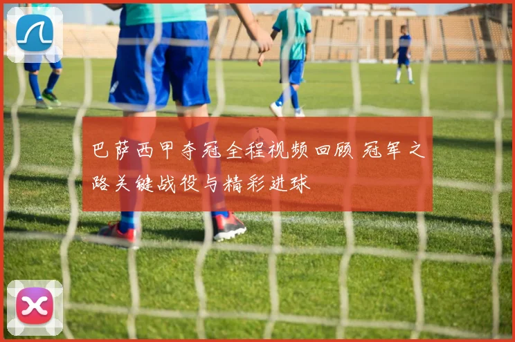巴萨西甲夺冠全程视频回顾 冠军之路关键战役与精彩进球