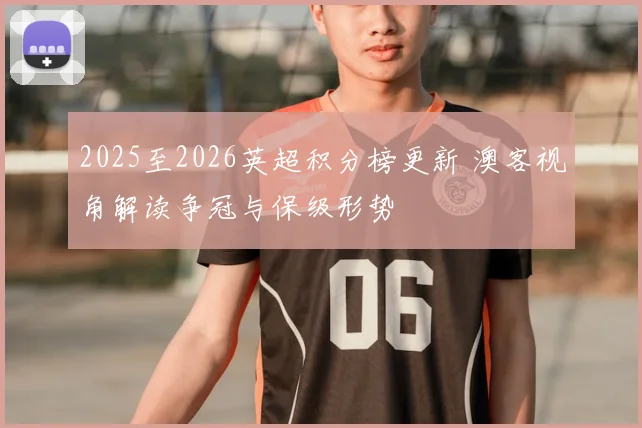 2025至2026英超积分榜更新 澳客视角解读争冠与保级形势